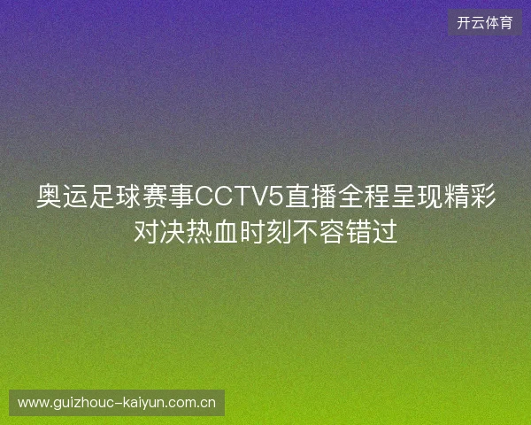奥运足球赛事CCTV5直播全程呈现精彩对决热血时刻不容错过